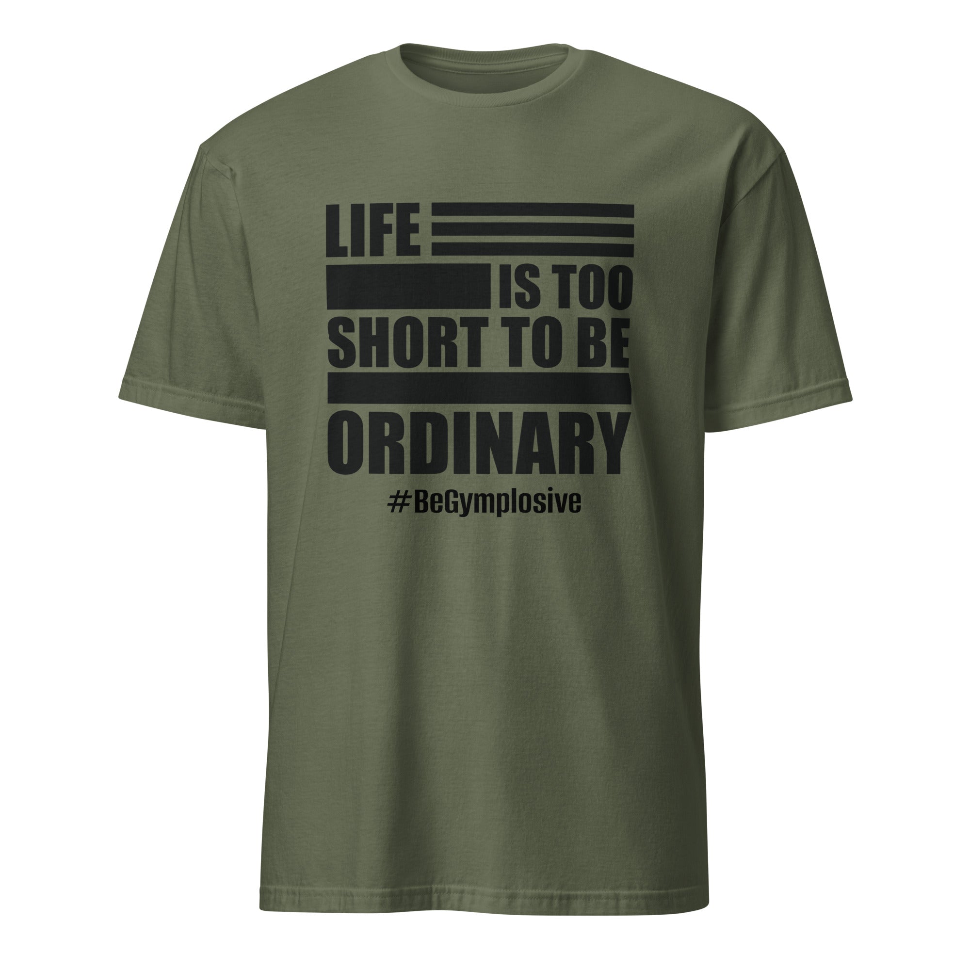 Mens Life is Too Short to Be Ordinary military green comfort fit t-shirt with BeGymplosive imprint