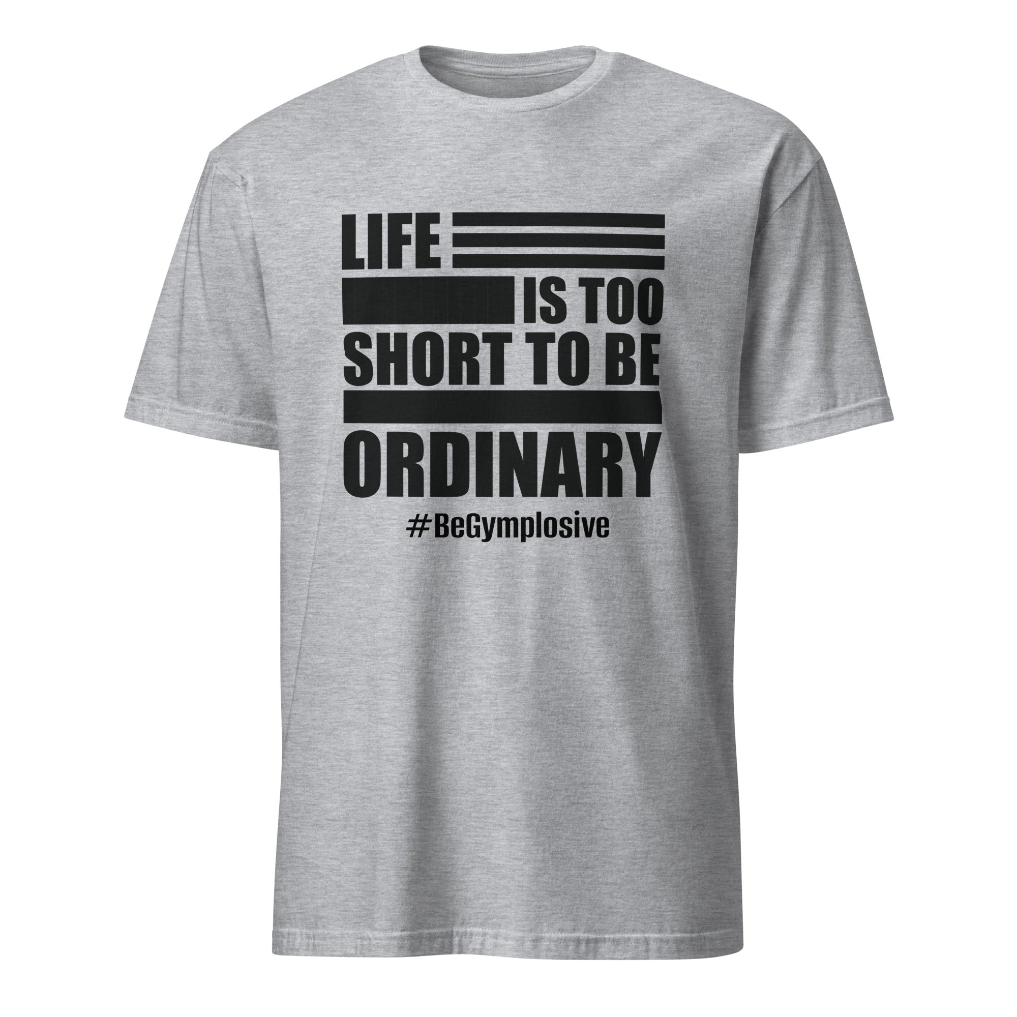 Mens Life is Too Short to Be Ordinary sport grey comfort fit t-shirt with BeGymplosive imprint
